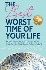 The Best Worst Time of Your Life: Four Practices to Get You Through the Pain of Your Divorce 