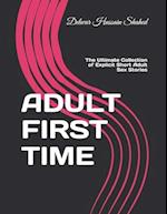 ADULT FIRST TIME: The Ultimate Collection of Explicit Short Adult Sex Stories 