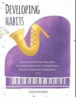 Developing Habits: Unleash The Full Power That Habits | The Transformative Power of Small Actions | Personal Growth and Transformation - Book 1 