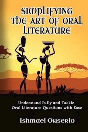 SIMPLIFYING THE ART OF ORAL LITERATURE : Understand Fully and Tackle Oral Literature Questions with Ease