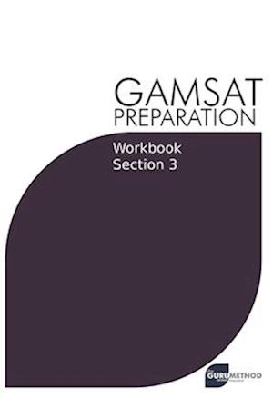 GAMSAT Preparation Workbook Section 3 : GAMSAT Style Questions and Step-By-Step Solutions