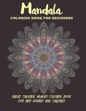 Mandala Coloring Book For Beginners Great Creative Heaven Coloring Book For Men Women and Children: Stress Relieving Mandala Designs for Adults Relaxa