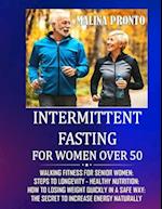 Intermittent Fasting For Women Over 50: Walking Fitness For Senior Women: Steps To Longevity - Healthy Nutrition: How To Losing Weight Quickly In A Sa