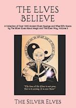 The Elves Believe: A Collection of Over 1000 Ancient Elven Sayings and Wise Elfin Koans by The Silver Elves About Magic and The Elven Way, Volume 3 