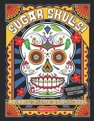 Sugar Skulls! - A Dia de los Muertos Coloring Book, Midnight Edition: Over 50 Dazzling Sugar Skull Coloring Pages Inspired by Dia de los Muertos (Day