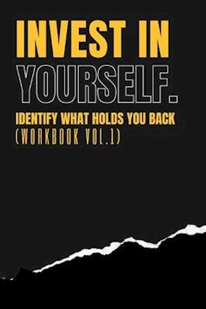 Invest In Yourself - IDENTIFY WHAT HOLDS YOU BACK WORKBOOK (Vol 1)