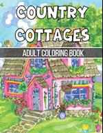 Country Cottages Adult Coloring Book: An Adult Coloring Book Featuring Beautiful Country Cottages, Charming Country Cottage Interiors, and Peaceful Co