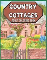 Country Cottages Adult Coloring Book: An Adult Coloring Book Featuring Beautiful Country Cottages, Charming Country Cottage Interiors, and Peaceful Co