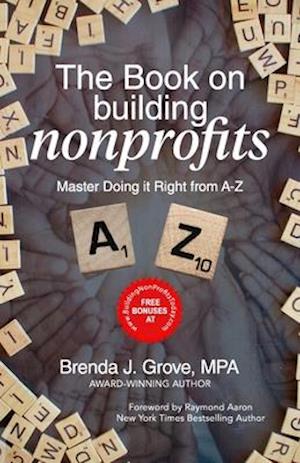 THE BOOK ON BUILDING NONPROFITS: MASTER HOW TO DO IT RIGHT - FROM A TO Z