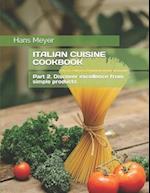 ITALIAN CUISINE COOKBOOK: Part 2. Discover excellence from simple products 