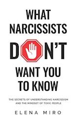 What Narcissists DON'T Want You to Know: The Secrets of Understanding Narcissism and the Mindset of Toxic People 