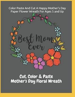 Color Paste And Cut A Happy Mother's Day Paper Flower Wreath For Ages 5 And Up Cut, Color & Paste Mother's Day Floral Wreath