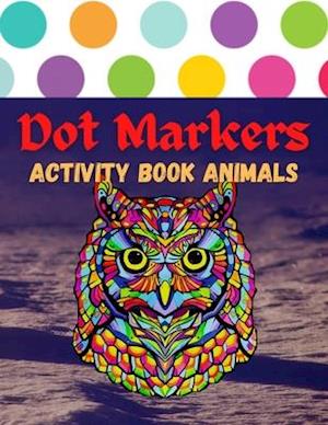 Dot Markers Activity Book Animals : 100 Animals to Color, for Toddlers, Preschool, and Kindergarten Kids