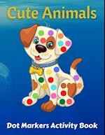 Cute Animals Dot Markers Activity Book: Preschool Kindergarten Activities | Dot Coloring Book For Kids & Toddlers | Gifts for Toddler Girls And Boys 