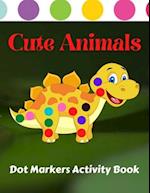 Cute Animals Dot Markers Activity Book: Coloring Book For Kids & Toddlers | Gift For Kids Ages 1-3, 2-4, 3-5, Baby, Preschool, Kindergarten 