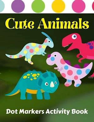 Cute Animals Dot Markers Activity Book : Preschool Kindergarten Activities | Dot Coloring Book For Kids & Toddlers | Gifts for Toddler Girls And Boys