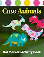 Cute Animals Dot Markers Activity Book : Preschool Kindergarten Activities | Dot Coloring Book For Kids & Toddlers | Gifts for Toddler Girls And Boys 