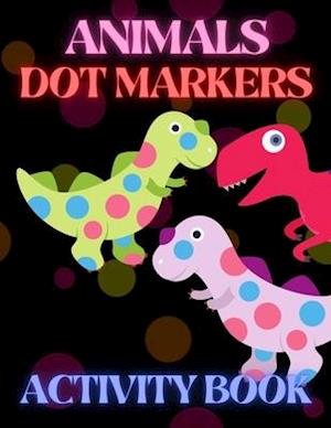 Animals Dot Markers Activity Book: Coloring Book For Kids & Toddlers | Gift For Kids Ages 1-3, 2-4, 3-5, Baby, Preschool, Kindergarten