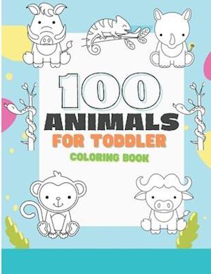 100 Animals For Toddler Coloring Book : Adorable and Cute 100 Animals To Color For Little Kids Ages 2-4,4-8, Boys and Girls ,Preschool and Kindergarte