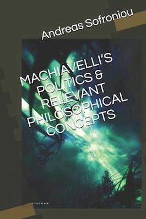 MACHIAVELLI'S POLITICS & RELEVANT PHILOSOPHICAL CONCEPTS