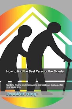 How to find the Best Care for the Elderly : Guide to the best care with funding advice
