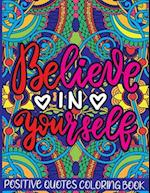 Believe in Yourself Positive Quotes Coloring Book: Mental Health Coloring Book With Motivational Saying, Hopeful Thoughts To Relax And Ease Anxiety. A