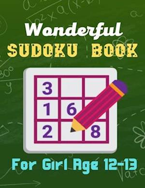 Wonderful Sudoku Book For Girl Age 12-13: A Book Type Of Kids Awesome Brain Games Gift From dad