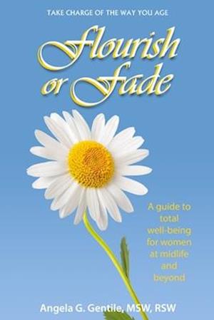 Flourish or Fade: A guide to total well-being for women at midlife and beyond