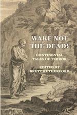 Wake Not the Dead!: Continental Tales of Terror 