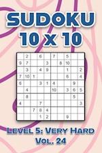 Sudoku 10 x 10 Level 5: Very Hard Vol. 24: Play Sudoku 10x10 Ten Grid With Solutions Hard Level Volumes 1-40 Sudoku Cross Sums Variation Travel Paper 