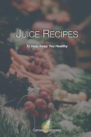 Juice Recipes: To Help Keep You Healthy