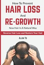 How To Prevent Hair Loss And Re-Growth New Hair In A Natural Way: Reverse Hair Loss And Restore Your Hair 