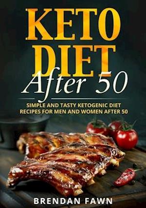 Keto Diet After 50: Simple and Tasty Ketogenic Diet Recipes for Men and Women After 50