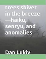 trees shiver in the breeze-haiku, senryu, and anomalies 