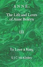 Anne: The Life and Loves of Anne Boleyn III: To Love a King 