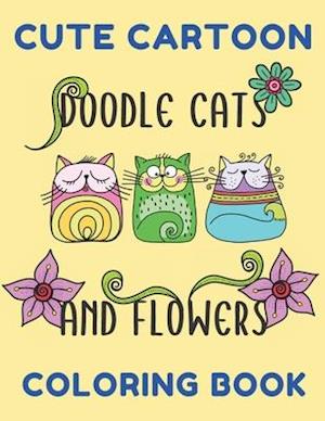 Cute Cartoon Doodle Cats And Flowers Coloring Book: Grumpy Cat Coloring Book | Cat Coloring Book For Kids And Adults | Hilarious Scenes For Cat Lovers