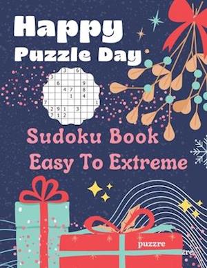 Happy Puzzle Day - Sudoku Book Easy To Extreme : Logic Brain Games For Seniors and Adults Large Print