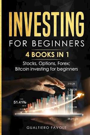 Investing for beginners: 4 BOOKS IN 1: Stocks, Options, Forex, Bitcoin investing for beginners