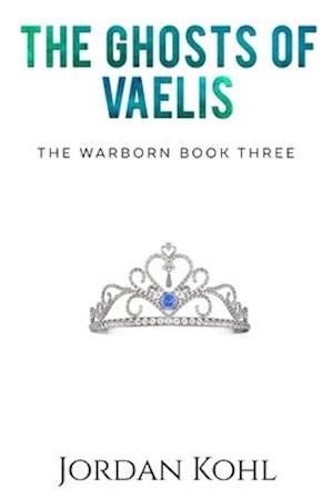 The Ghosts of Vaelis: The Warborn Book Three