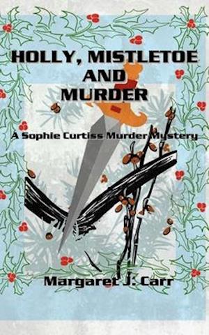 HOLLY, MISTLETOE & MURDER: A Sophie Curtiss Murder Mystery