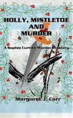 HOLLY, MISTLETOE & MURDER: A Sophie Curtiss Murder Mystery 