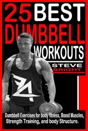 25 BEST DUMBBELL WORKOUTS: Dumbbell Exercises for Body fitness, Boost Muscles, Strength training and Body structure.