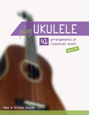 Play Ukulele - 41 arrangements of classical music - Book 2 - Tabs & Online Sounds