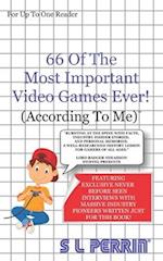 66 Of The Most Important Video Games Ever!: (According To Me) 
