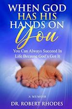 WHEN GOD HAS HIS HANDS ON YOU : A MEMOIR: You Can Always Succeed In Life Because God's Got It 