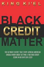 Black Credit Matter: The Ultimate Secret that Every African American Should Know about getting a 700-800 Credit Score in 60 Days or Less: Credit Repai