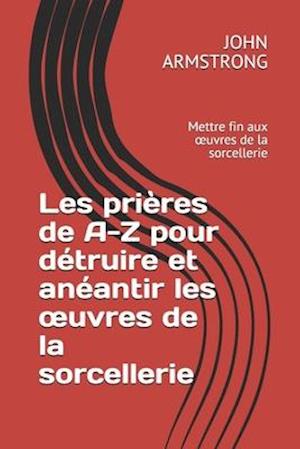 Les prières de A-Z pour détruire et anéantir les oeuvres de la sorcellerie