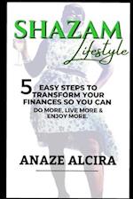 SHAZAM LIFESTYLE: 5 Easy Steps to Transform Your Finances so You Can Do More, Live More, and Enjoy More 