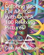 Coloring Book For Adults: With Over A 100 Relaxing Pictures: Beautiful Stress Relieving Mandalas, Flowers and More 