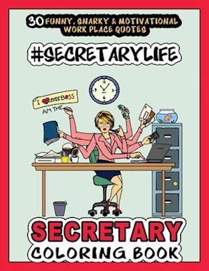 # Secretary Life - SECRETARY COLORING BOOK: More than 30 Funny, Snarky & Motivational Workplace Quotes inside this Adult Coloring book For Secretaries